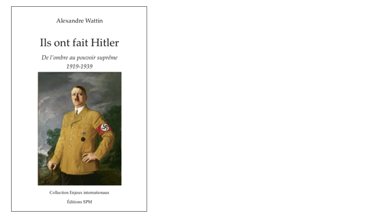 Ils ont fait Hitler – De l’ombre au pouvoir suprême 1919-1939